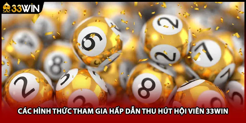 Các hình thức tham gia hấp dẫn thu hút hội viên 33WIN