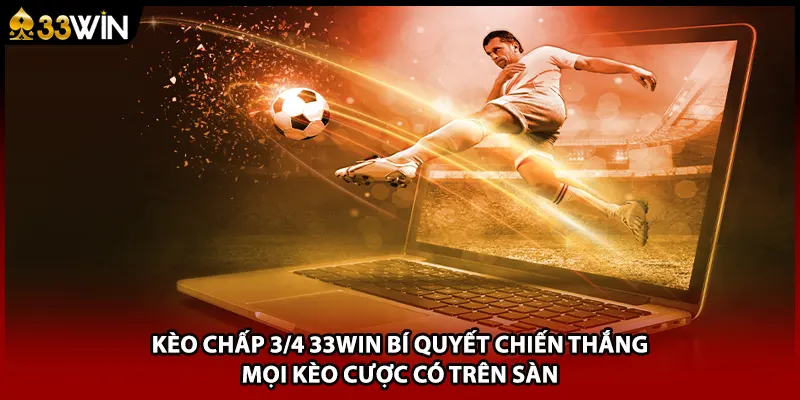 Kèo Chấp 3/4 33WIN Bí Quyết Chiến Thắng Mọi Kèo Cược Có Trên Sàn