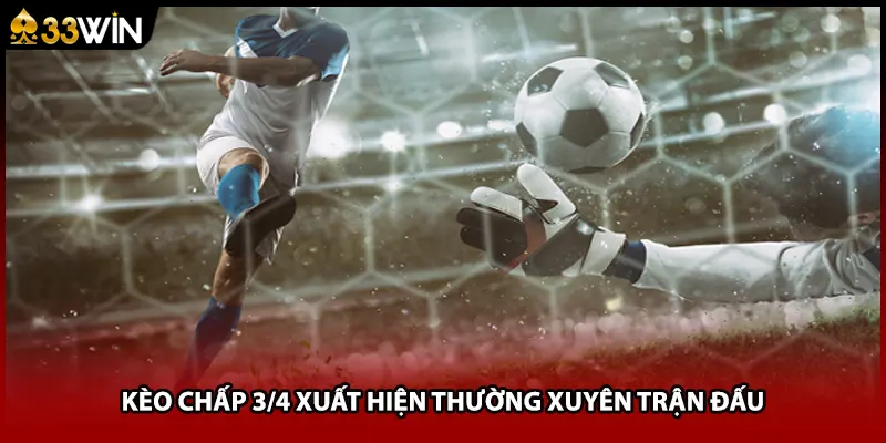 Kèo chấp 3/4 xuất hiện thường xuyên trận đấu