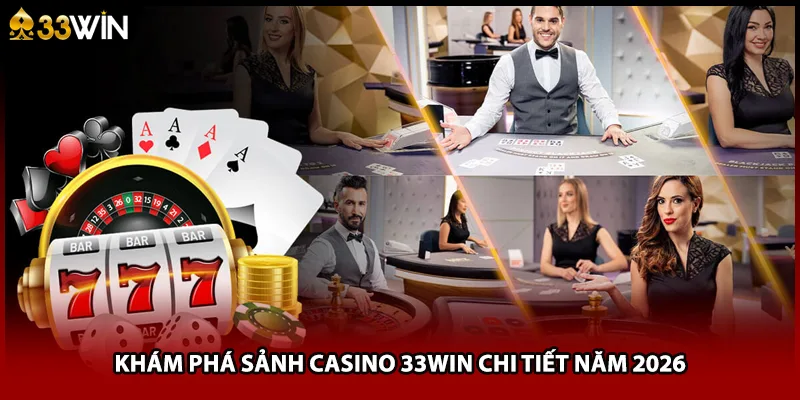 Khám phá sảnh casino 33WIN chi tiết năm 2026