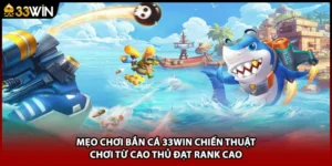 Mẹo Chơi Bắn Cá 33WIN Chiến Thuật Chơi Từ Cao Thủ Đạt Rank Cao