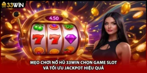 Mẹo Chơi Nổ Hũ 33WIN Chọn Game Slot Và Tối Ưu Jackpot Hiệu Quả