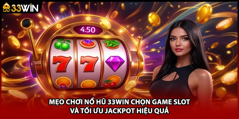 Mẹo Chơi Nổ Hũ 33WIN Chọn Game Slot Và Tối Ưu Jackpot Hiệu Quả