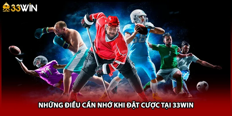 Những điều cần nhớ khi đặt cược tại 33WIN