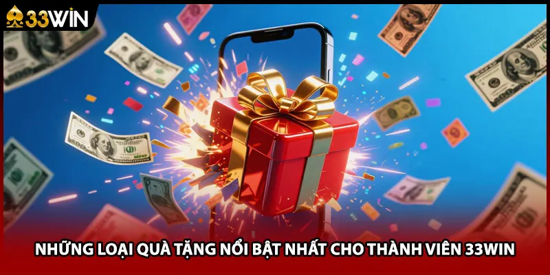 Những loại quà tặng nổi bật nhất cho thành viên 33WIN