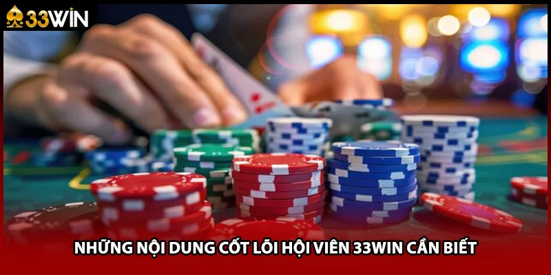 Những nội dung cốt lõi hội viên 33WIN cần biết