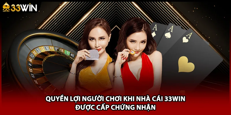 Quyền lợi người chơi khi nhà cái 33WIN được cấp chứng nhận