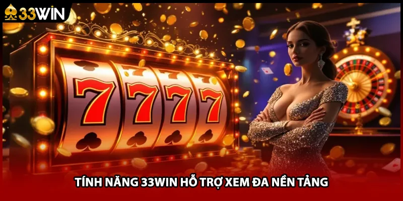 33WIN hỗ trợ xem nền tảng đa phương tiện